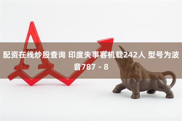 配资在线炒股查询 印度失事客机载242人 型号为波音787－8