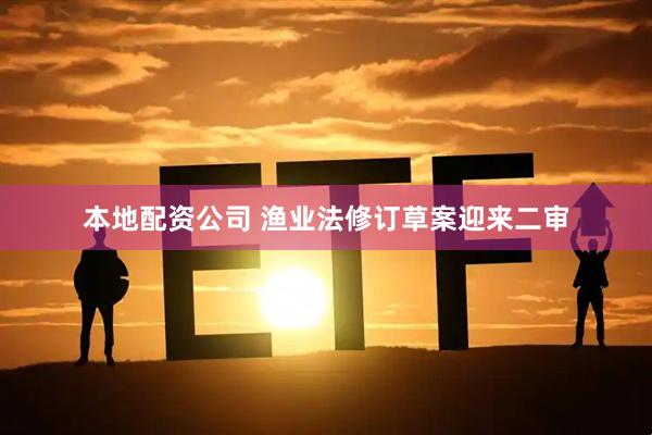 本地配资公司 渔业法修订草案迎来二审